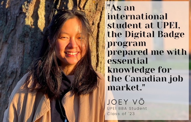 photo of Joey Vo with a quote saying "As an international student at UPEI, the digital badge program prepared me with essential knowledge for the Canadian job market." Joey is a graduate of UPEI's BBA program.