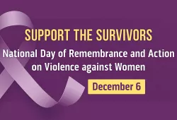 A graphic image which reads: SUPPORT THE SURVIVORS. National Day of Remembrance and Action on Violence against Women, December 6