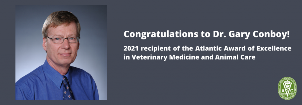 Dr. Gary Conboy is the recipient of the 2021 Atlantic Award of Excellence in Veterinary Medicine and Animal Care