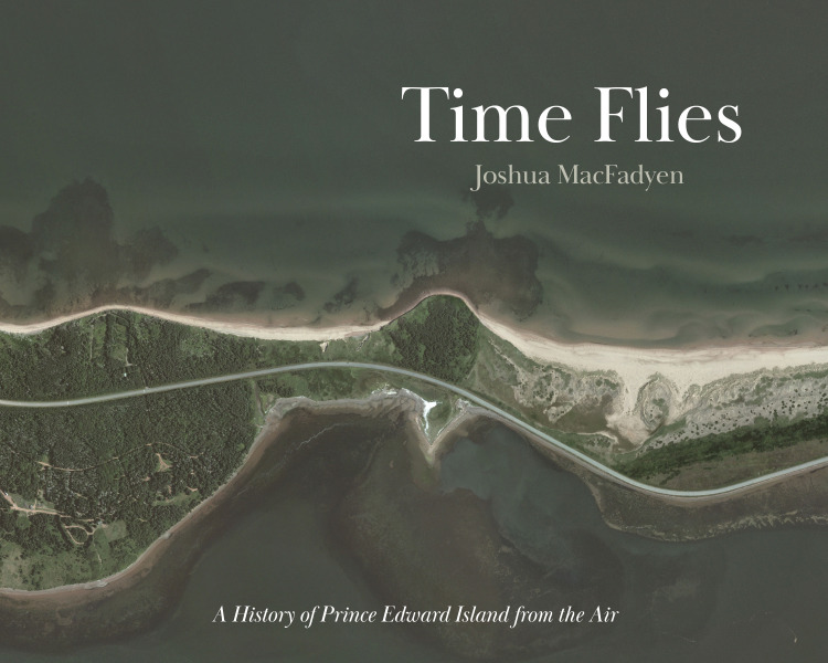 Cover of Dr. Joshua MacFadyen's book Time Flies: A History of Prince Edward Island from the Air Cover of Time Flies