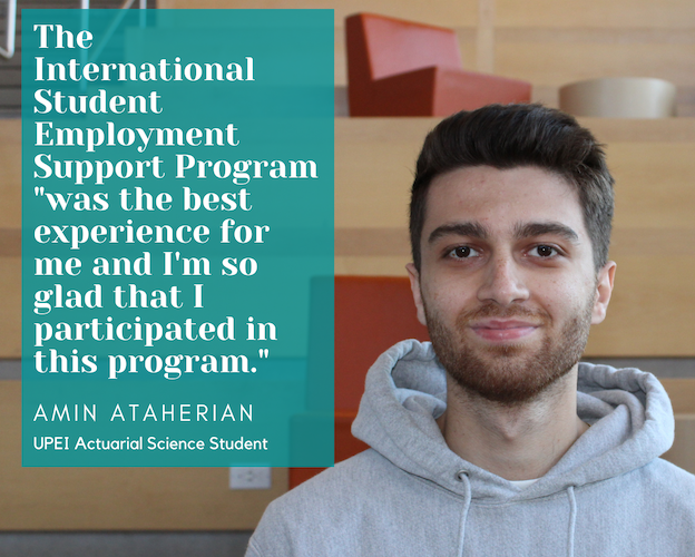 photo of upei student Amin Ataherian with overlaid text reading: The International Student Employment Support program was the best experience for me and I'm so glad I participated in this program."